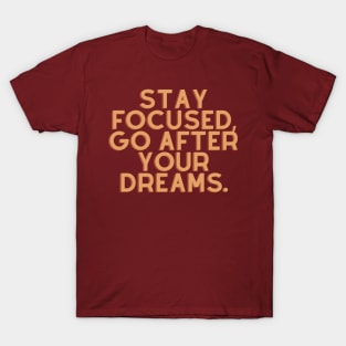Stay focused, go after your dreams T-Shirt